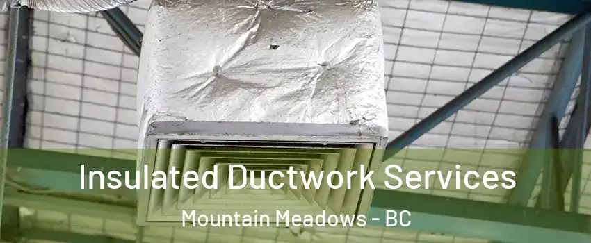  Insulated Ductwork Services Mountain Meadows - BC