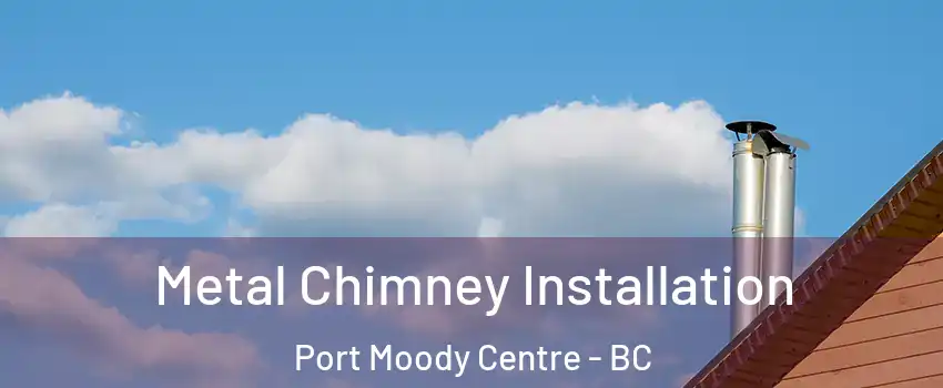  Metal Chimney Installation Port Moody Centre - BC