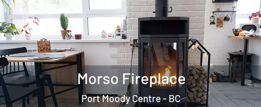  Morso Fireplace Port Moody Centre - BC
