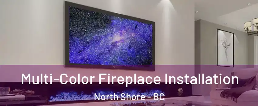  Multi-Color Fireplace Installation North Shore - BC