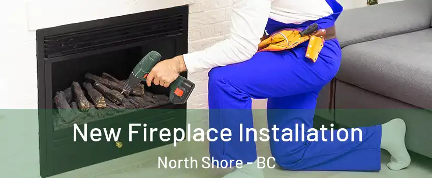  New Fireplace Installation North Shore - BC