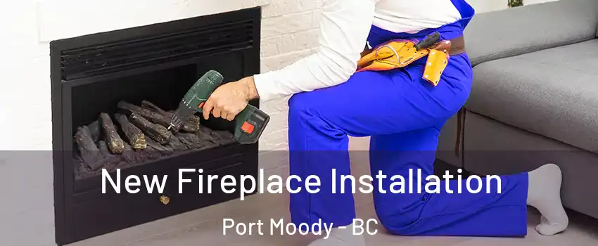  New Fireplace Installation Port Moody - BC