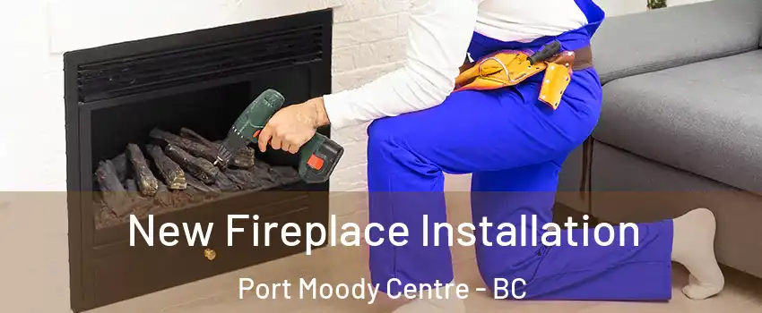  New Fireplace Installation Port Moody Centre - BC