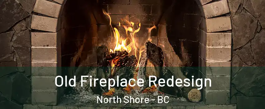  Old Fireplace Redesign North Shore - BC