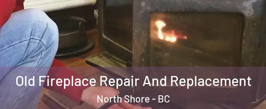  Old Fireplace Repair And Replacement North Shore - BC