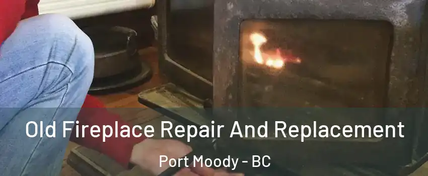  Old Fireplace Repair And Replacement Port Moody - BC