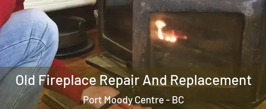  Old Fireplace Repair And Replacement Port Moody Centre - BC