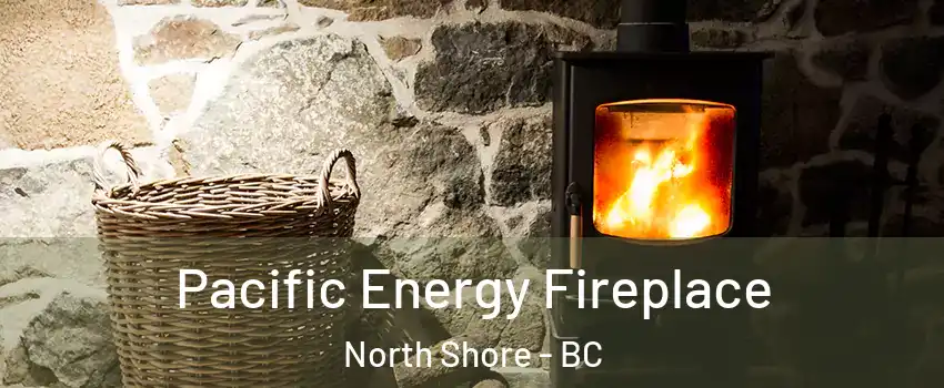  Pacific Energy Fireplace North Shore - BC