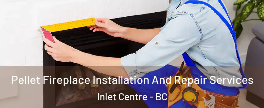  Pellet Fireplace Installation And Repair Services Inlet Centre - BC
