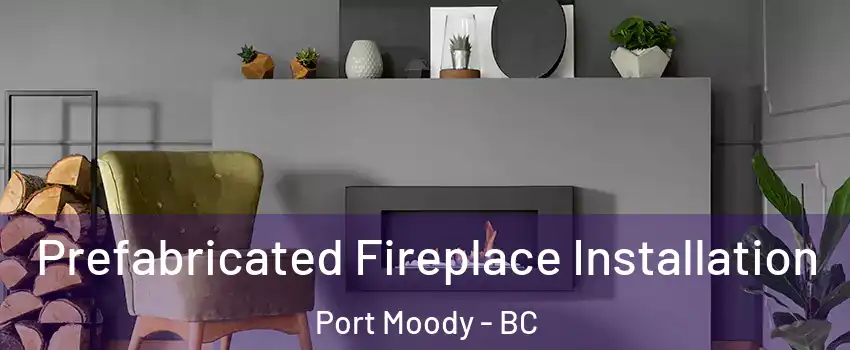  Prefabricated Fireplace Installation Port Moody - BC