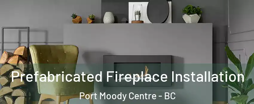  Prefabricated Fireplace Installation Port Moody Centre - BC