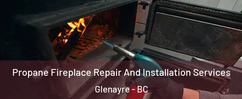  Propane Fireplace Repair And Installation Services Glenayre - BC