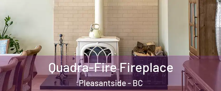  Quadra-Fire Fireplace Pleasantside - BC