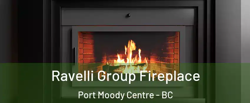  Ravelli Group Fireplace Port Moody Centre - BC