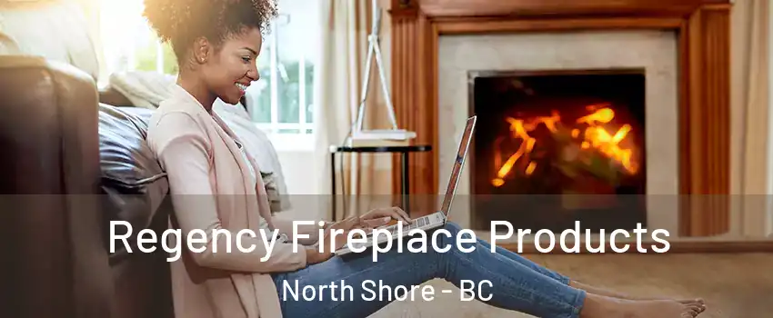  Regency Fireplace Products North Shore - BC