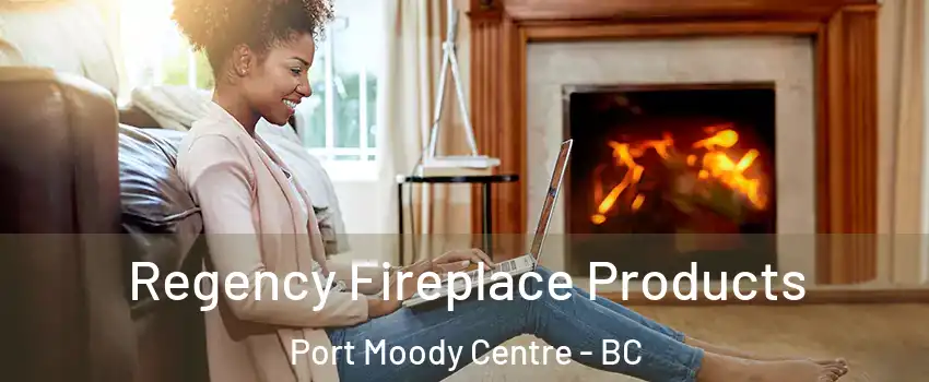  Regency Fireplace Products Port Moody Centre - BC
