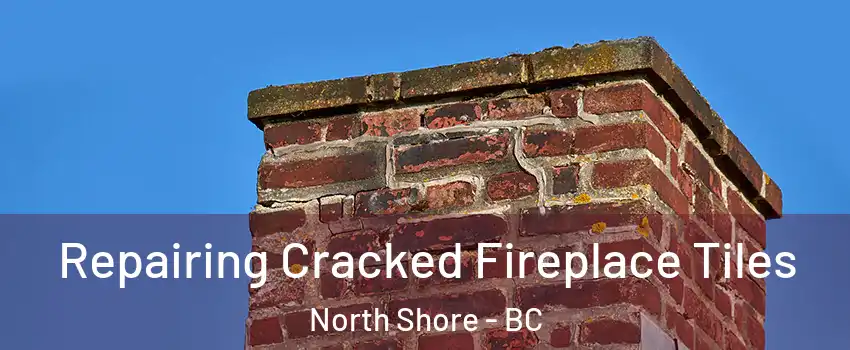  Repairing Cracked Fireplace Tiles North Shore - BC