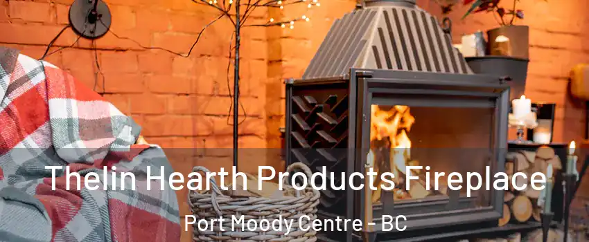 Thelin Hearth Products Fireplace Port Moody Centre - BC