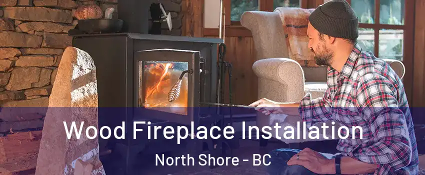  Wood Fireplace Installation North Shore - BC
