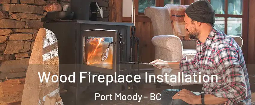  Wood Fireplace Installation Port Moody - BC
