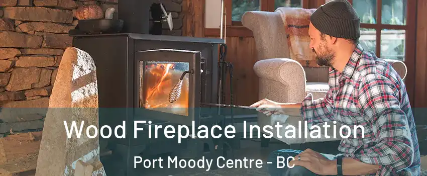  Wood Fireplace Installation Port Moody Centre - BC
