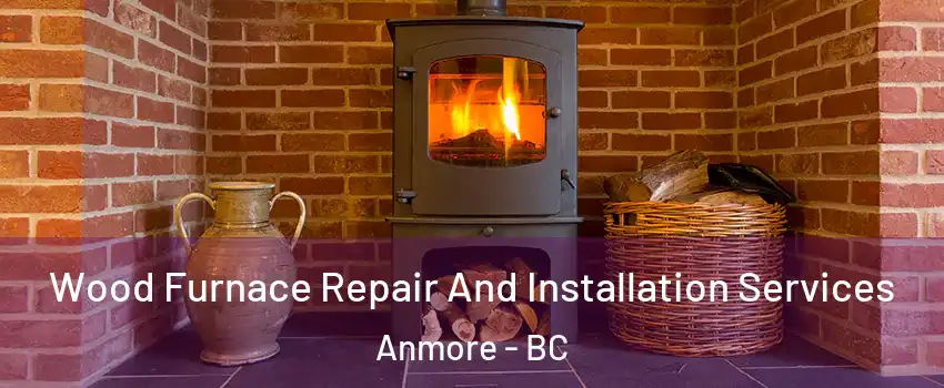  Wood Furnace Repair And Installation Services Anmore - BC