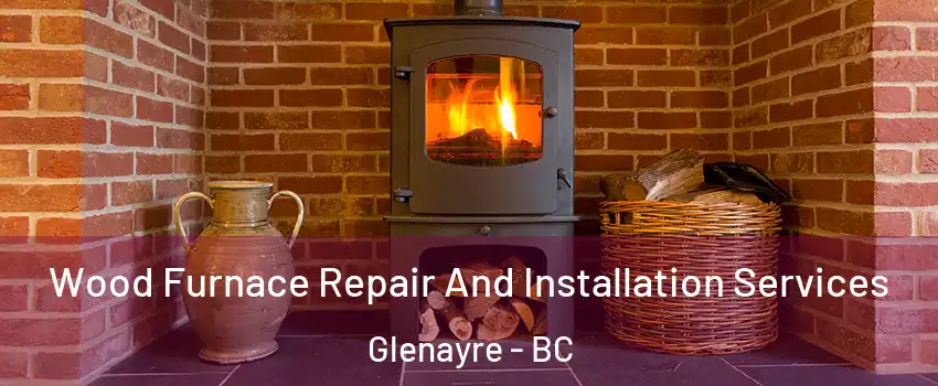  Wood Furnace Repair And Installation Services Glenayre - BC