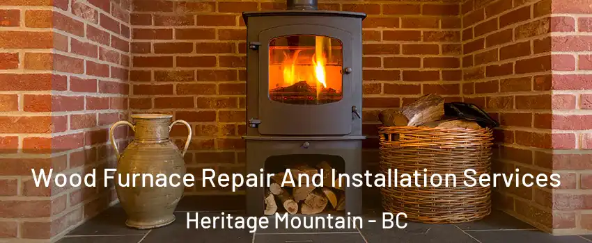  Wood Furnace Repair And Installation Services Heritage Mountain - BC