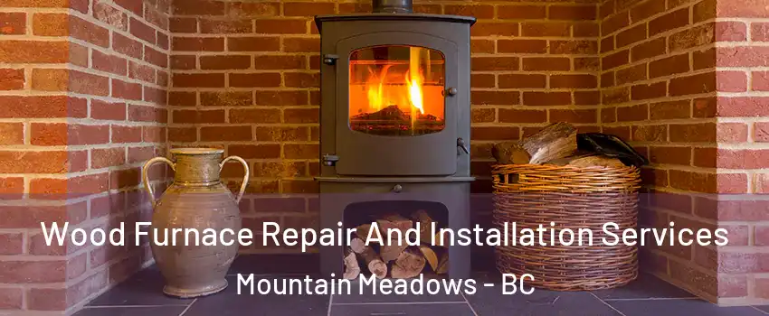  Wood Furnace Repair And Installation Services Mountain Meadows - BC
