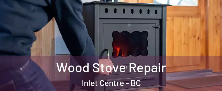  Wood Stove Repair Inlet Centre - BC